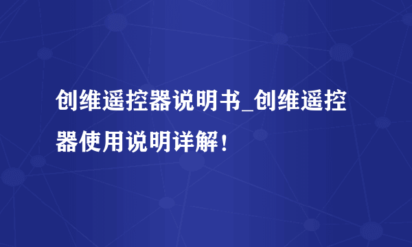 创维遥控器说明书_创维遥控器使用说明详解！