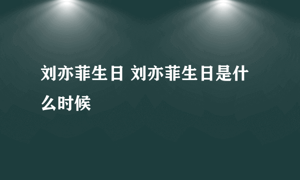 刘亦菲生日 刘亦菲生日是什么时候