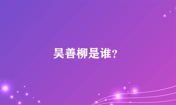 吴善柳是谁？