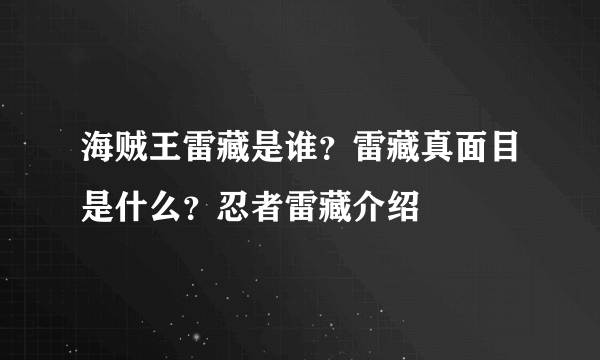 海贼王雷藏是谁？雷藏真面目是什么？忍者雷藏介绍