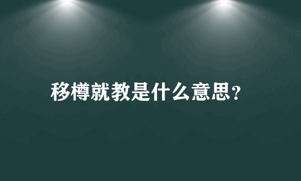 移樽就教是什么意思？