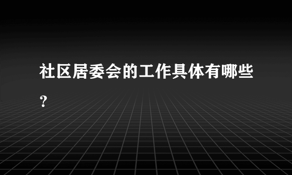 社区居委会的工作具体有哪些？