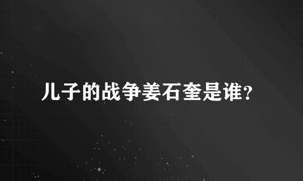 儿子的战争姜石奎是谁？