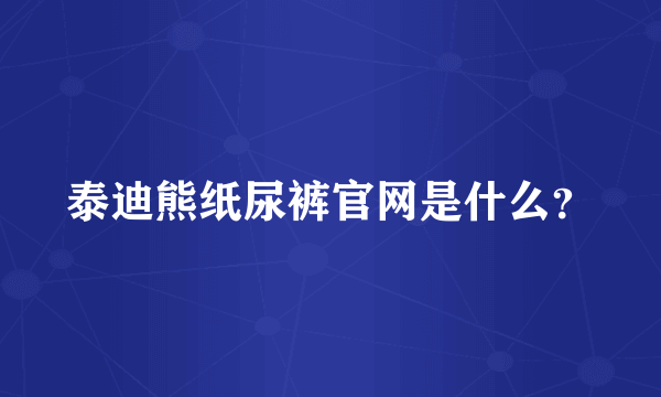 泰迪熊纸尿裤官网是什么？