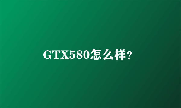 GTX580怎么样？