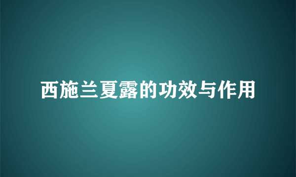 西施兰夏露的功效与作用