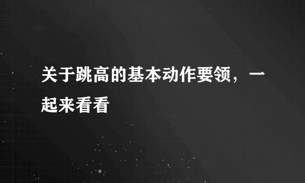 关于跳高的基本动作要领，一起来看看