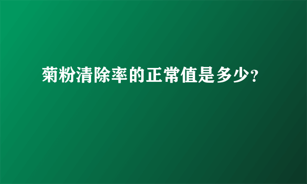 菊粉清除率的正常值是多少？