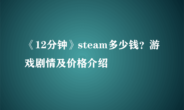 《12分钟》steam多少钱？游戏剧情及价格介绍