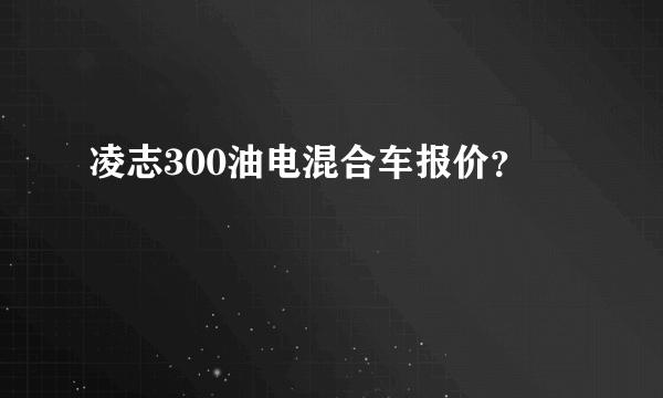 凌志300油电混合车报价？