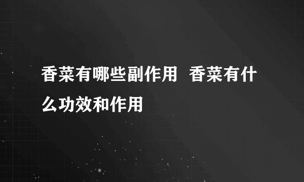 香菜有哪些副作用  香菜有什么功效和作用