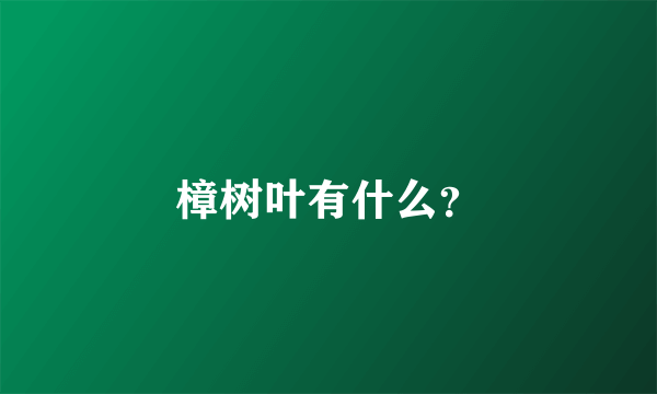 樟树叶有什么？