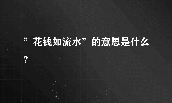 ”花钱如流水”的意思是什么？