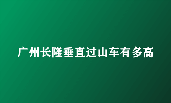 广州长隆垂直过山车有多高