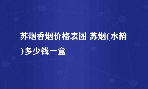 苏烟香烟价格表图 苏烟(水韵)多少钱一盒