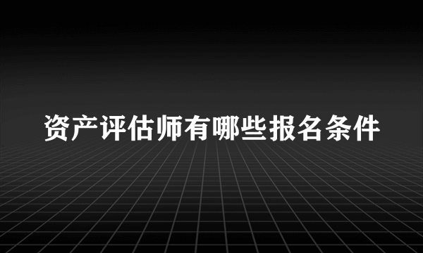 资产评估师有哪些报名条件