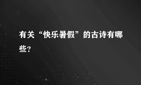 有关“快乐暑假”的古诗有哪些？