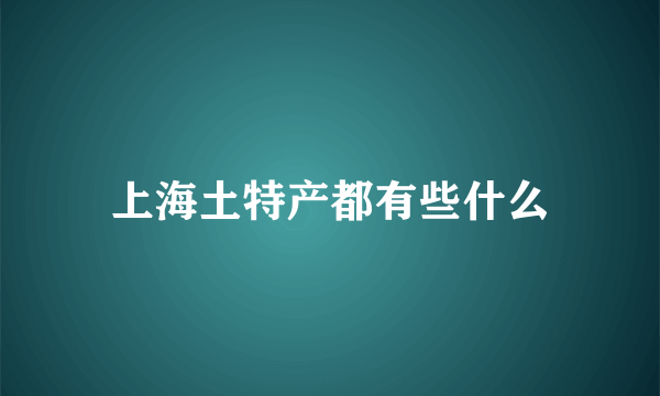 上海土特产都有些什么