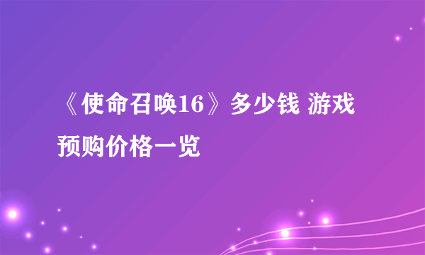 《使命召唤16》多少钱 游戏预购价格一览