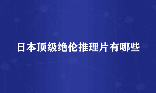 日本顶级绝伦推理片有哪些