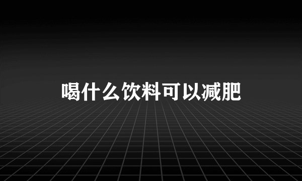 喝什么饮料可以减肥