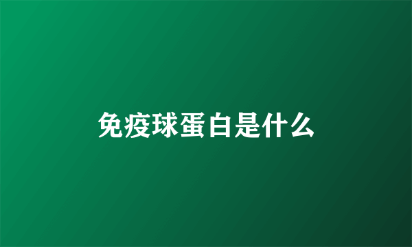 免疫球蛋白是什么