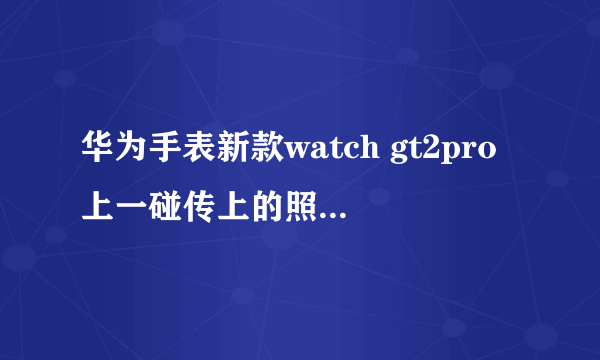 华为手表新款watch gt2pro上一碰传上的照片怎么删除？