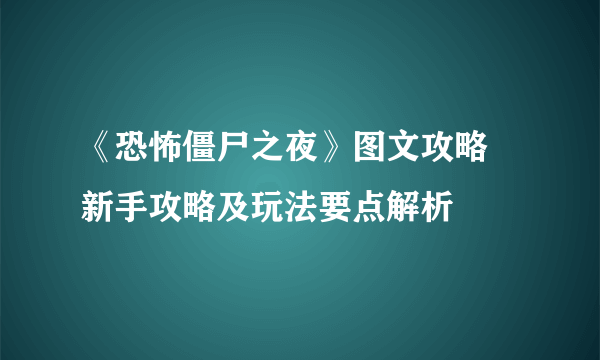 《恐怖僵尸之夜》图文攻略 新手攻略及玩法要点解析