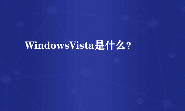 WindowsVista是什么？