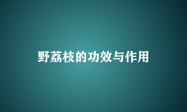 野荔枝的功效与作用