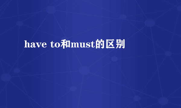 have to和must的区别