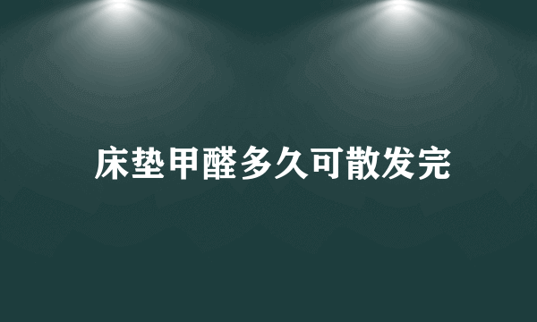  床垫甲醛多久可散发完