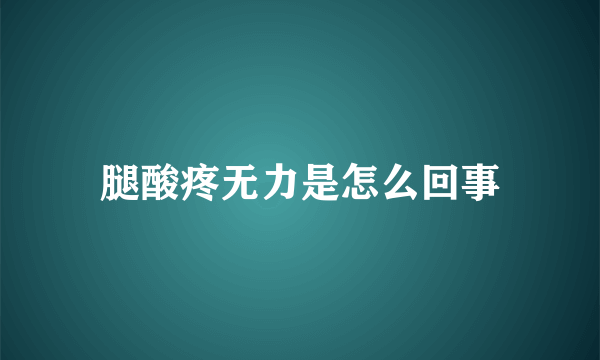 腿酸疼无力是怎么回事