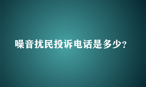 噪音扰民投诉电话是多少？