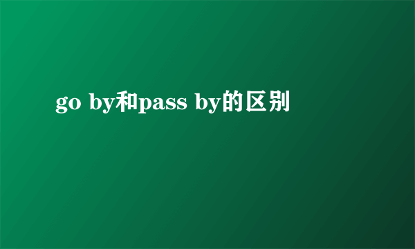 go by和pass by的区别