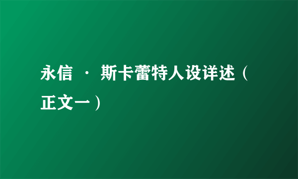 永信 · 斯卡蕾特人设详述（正文一）