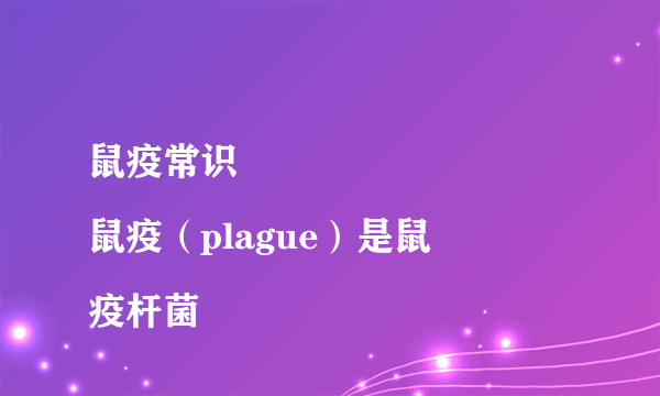 鼠疫常识
鼠疫（plague）是鼠疫杆菌