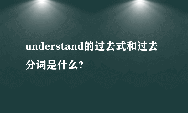 understand的过去式和过去分词是什么?