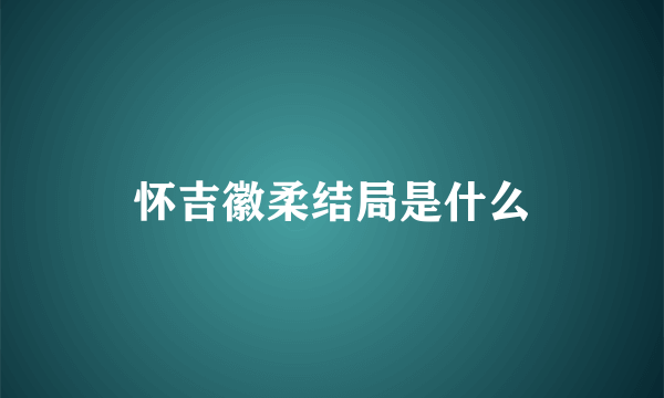 怀吉徽柔结局是什么