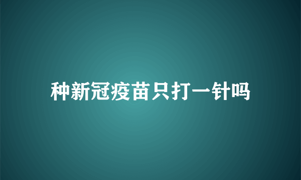 种新冠疫苗只打一针吗