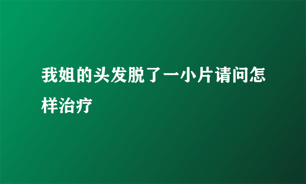 我姐的头发脱了一小片请问怎样治疗