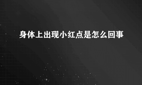 身体上出现小红点是怎么回事