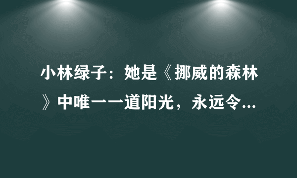 小林绿子：她是《挪威的森林》中唯一一道阳光，永远令人念念不忘