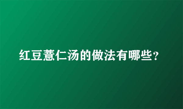 红豆薏仁汤的做法有哪些？