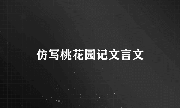 仿写桃花园记文言文