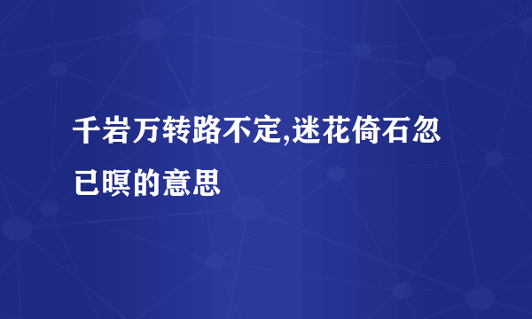 千岩万转路不定,迷花倚石忽已暝的意思