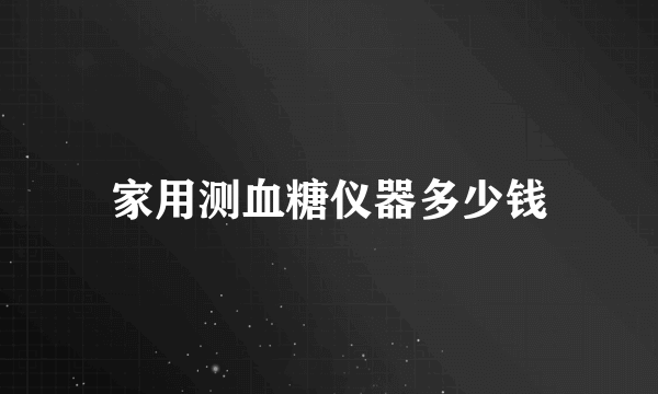 家用测血糖仪器多少钱