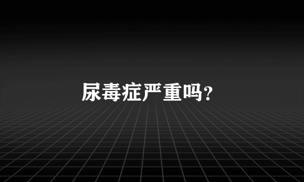 尿毒症严重吗？