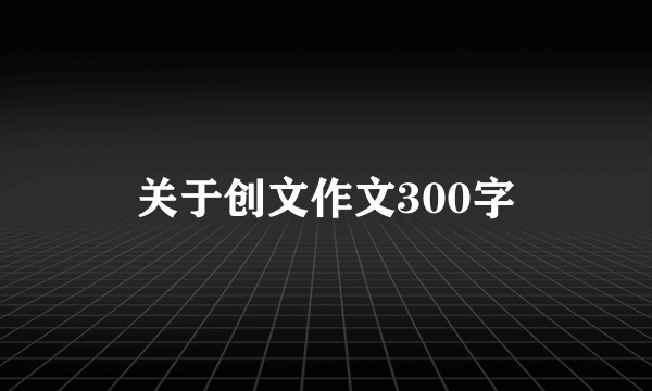 关于创文作文300字