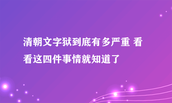 清朝文字狱到底有多严重 看看这四件事情就知道了